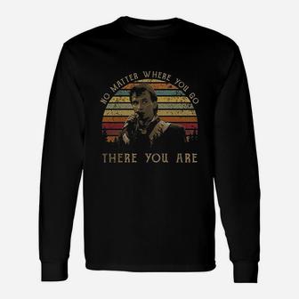 No Matter Where You Go There You Are Unisex Long Sleeve | Crazezy AU
