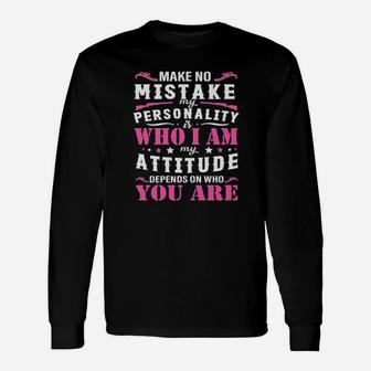 Make No Mistake My Personality Is Who I Am My Attitude Denpends On Who Are You Long Sleeve T-Shirt - Monsterry AU