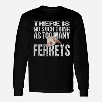 No Such Thing As Too Many Ferrets Unisex Long Sleeve | Crazezy UK