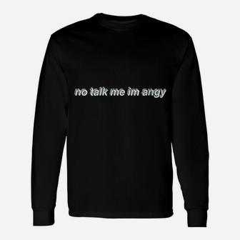 No Talk Me I Am Angy Unisex Long Sleeve | Crazezy AU