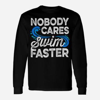 Nobody Cares Swim Faster Swimmer Gifts Swimming Team Coach Unisex Long Sleeve | Crazezy