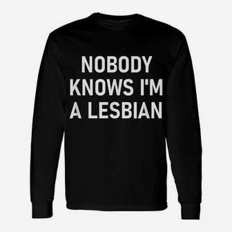 Nobody Knows I'm A Lesbian, Gay, Pride, Lbgt, Funny, Family Unisex Long Sleeve | Crazezy