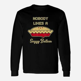 Nobody Likes A Soggy Bottom For Bake Lovers And Fans Long Sleeve T-Shirt - Thegiftio UK