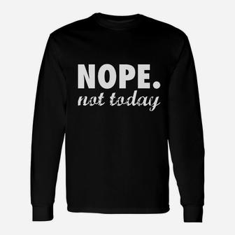 Nope Not Today Funny Unisex Long Sleeve | Crazezy