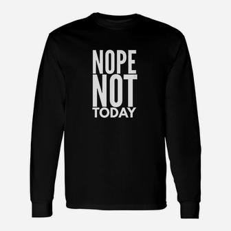 Nope Not Today Nope Not Today Long Sleeve T-Shirt - Thegiftio UK