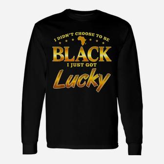 I Did Not Choose To Be Black I Just Got Lucky Long Sleeve T-Shirt - Thegiftio UK