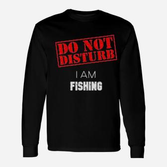 Do Not Disturb I Am Fishing Long Sleeve T-Shirt - Monsterry