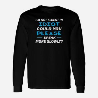 Im Not Fluent In Idiot Could You Please Speak More Slowly Long Sleeve T-Shirt - Monsterry DE