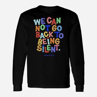 We Can Not Go Back To Being Silent Long Sleeve T-Shirt - Monsterry