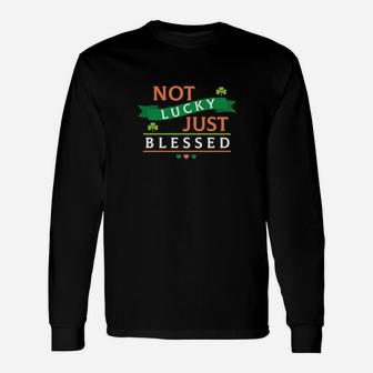 Not Lucky Just Blessed St Patricks Day Irish Shamrock Long Sleeve T-Shirt - Monsterry DE