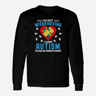 Im Not Misbehaving I Have Autism Please Be Understanding Long Sleeve T-Shirt - Monsterry