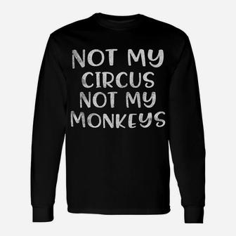 Not My Circus Not My Monkeys Gift Unisex Long Sleeve | Crazezy CA