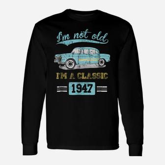 Not Old Classic Born And Made In 1947 Birthday Gifts Tshirt Unisex Long Sleeve | Crazezy