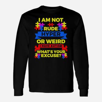 I Am Not Rude Hyper Or Weird I Have Autism Whats Your Excuse Long Sleeve T-Shirt - Monsterry UK