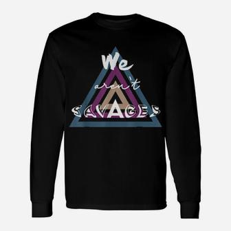We Are Not Savages Long Sleeve T-Shirt - Monsterry AU