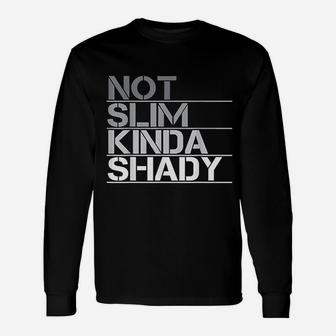Not Slim Kinda Shady Unisex Long Sleeve | Crazezy UK