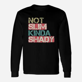 Not Slim Kinda Shady Unisex Long Sleeve | Crazezy