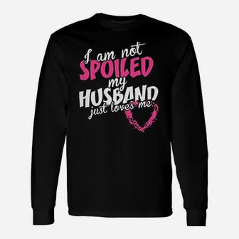 Not Spoiled My Husband Just Loves Me Unisex Long Sleeve | Crazezy UK