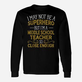 Not Superhero But Middle School Teacher Funny Gift Unisex Long Sleeve | Crazezy
