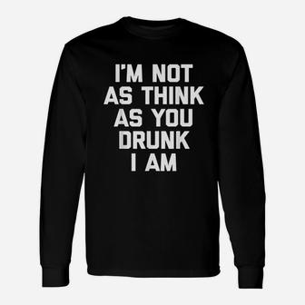 I Am Not As Think As You Drunk I Am Long Sleeve T-Shirt - Thegiftio UK