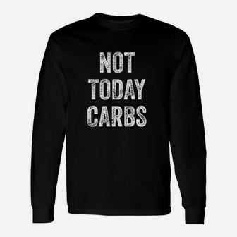Not Today Carbs Unisex Long Sleeve | Crazezy