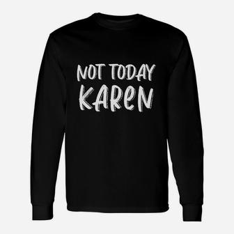 Not Today Karen Funny Pop Culture Troll Unisex Long Sleeve | Crazezy