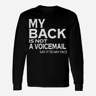 My Back Is Not A Voicemail Say It My Face Long Sleeve T-Shirt - Monsterry