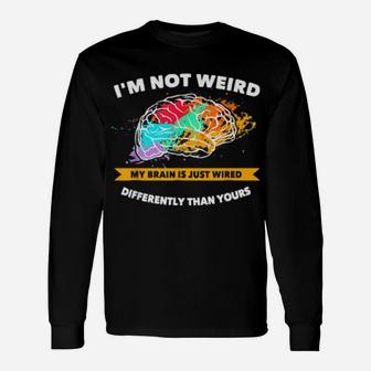 Not Weird My Brain Is Just Wired Differently Proud Autism Long Sleeve T-Shirt - Monsterry