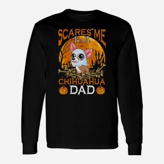Nothing Scares Me I'm A Chihuahua Dad Unisex Long Sleeve | Crazezy