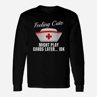 Nurse Feeling Cute Might Play Cards Nursing Unisex Long Sleeve | Crazezy AU