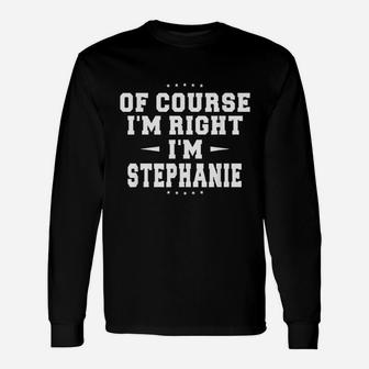 Of Course I Am Right I Am Stephanie Unisex Long Sleeve | Crazezy CA