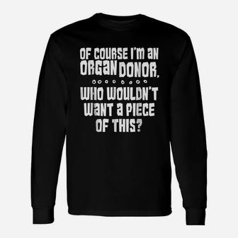 Of Course Im Organ Donor Want A Piece Of This Unisex Long Sleeve | Crazezy