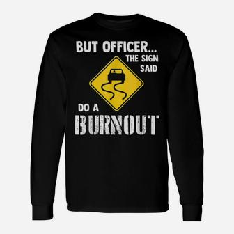But Officer The Sign Said Do A Burnout Long Sleeve T-Shirt - Monsterry DE