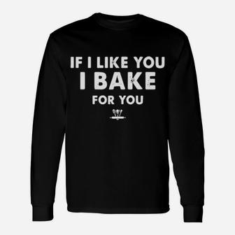 Official If I Like You I Bake For You Long Sleeve T-Shirt - Monsterry