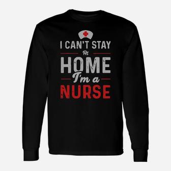 Official I Cant Stay At Home Im A Nurse Long Sleeve T-Shirt - Monsterry CA