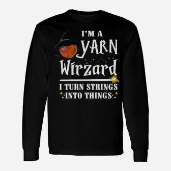 Official I'm A Yarn Wizard I Turn Strings Into Things Long Sleeve T-Shirt - Monsterry DE