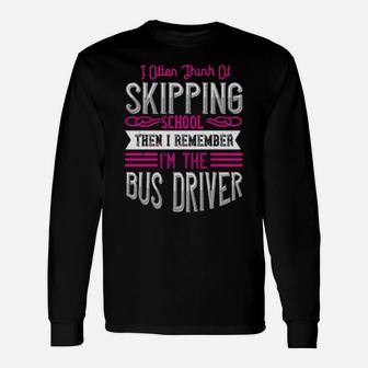 I Often Think Of Skipping School Then I Remember Im The Bus Driver Long Sleeve T-Shirt - Monsterry