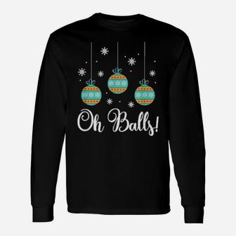 Oh Balls Xmas Ornaments Holiday Humor Long Sleeve T-Shirt - Monsterry