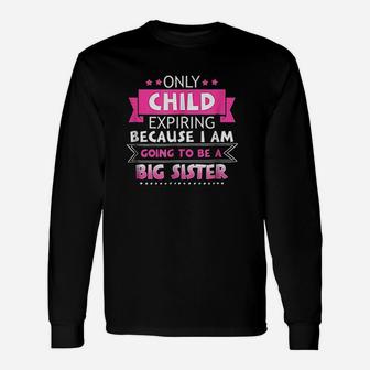 Only Child Expiring Because Going To Be A Big Sister Unisex Long Sleeve | Crazezy