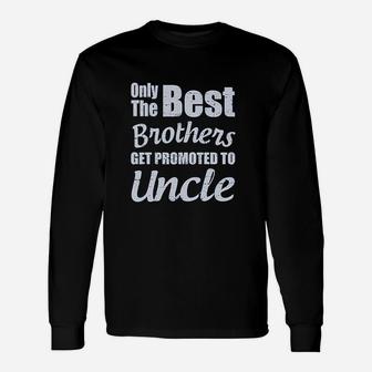 Only The Best Brothers Get Promoted To Uncle Unisex Long Sleeve | Crazezy UK