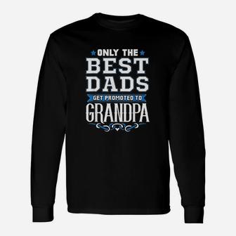 Only The Best Dads Get Promoted To Grandpa Unisex Long Sleeve | Crazezy CA