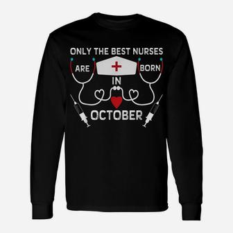 Only The Best Nurses Are Born In October Birthday Nurse Gift Unisex Long Sleeve | Crazezy