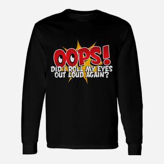 Oops Did I Roll My Eyes Out Loud - Funny Displeasure Unisex Long Sleeve | Crazezy