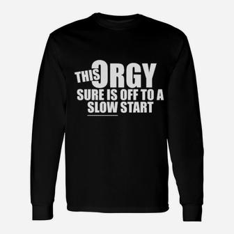 This Orgy Sure Us Off To A Slow Start Long Sleeve T-Shirt - Monsterry CA