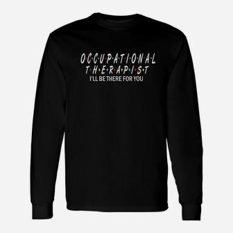 Ot Occupational Therapy I Will Be There For You Unisex Long Sleeve | Crazezy