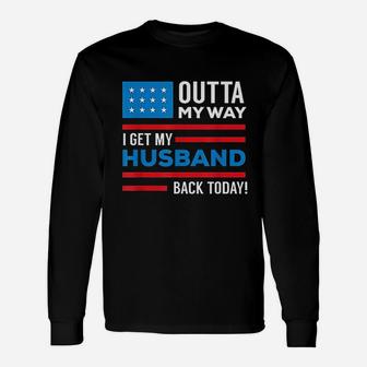 Outta My Way I Get My Husband Back Today Deployment Unisex Long Sleeve | Crazezy CA