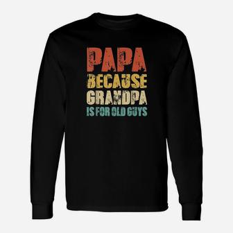 Papa Because Grandpa Is For Old Guys Vintage Retro Dad Gifts Unisex Long Sleeve | Crazezy DE