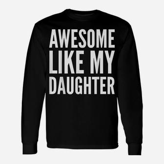 Parent Funny Gift T Shirt - Awesome Like My Daughter Unisex Long Sleeve | Crazezy