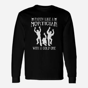 Party Like A Mortician With A Cold One Unisex Long Sleeve | Crazezy UK