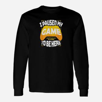 I Paused My Game To Be Here Gaming Long Sleeve T-Shirt - Monsterry UK